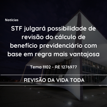 STF julgará possibilidade de revisão cálculo de benefício previdenciário com base em regra mais vantajosa